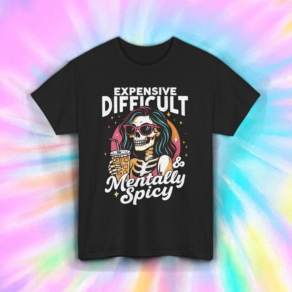 

Expensive Difficult Mentally Spicy Shirt Skeleton Funny Diva Mood Tee S-5XL 2XL