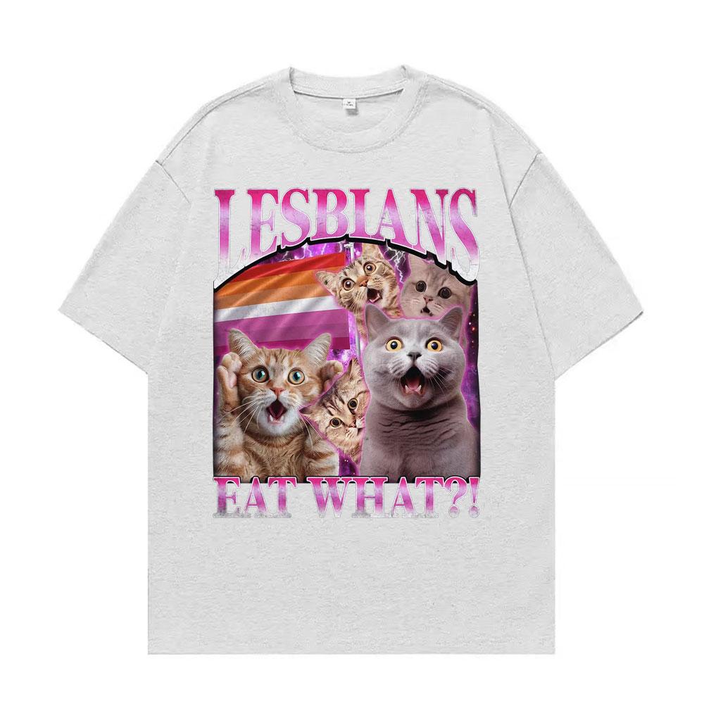 Lesbians Eat What Funny Cat Meme T Shirt Men Women Fashion Vintage Short Sleeve T-shirts High Quality Casual Cotton 100% T-shirt