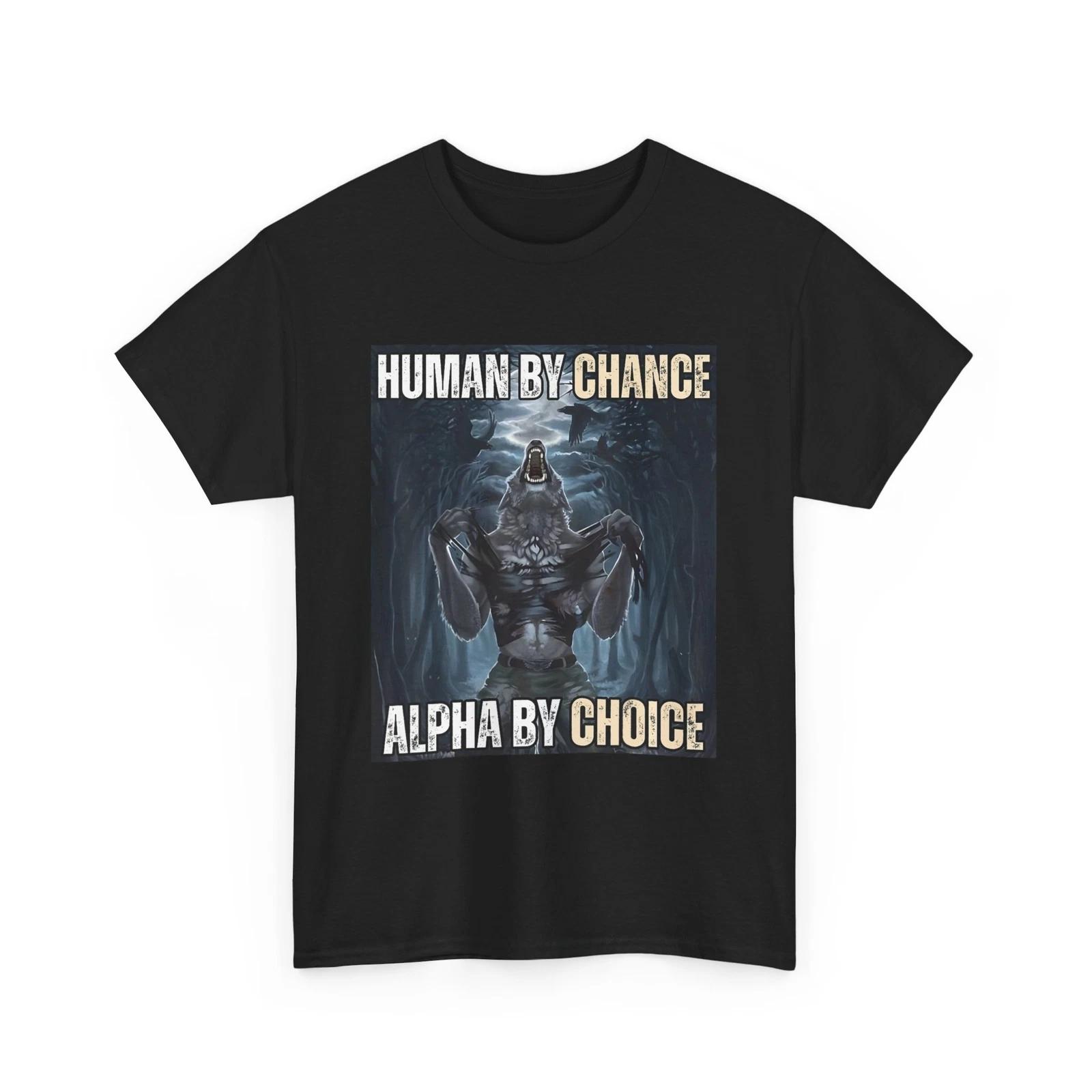 Alpha Wolf T-shirt, Human By Chance Alpha By Choice Women Men Shirt 2XL
