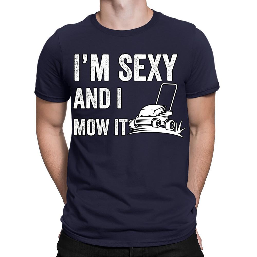 Im Sexy I Mow It Funny Fathers Day 2024 Gift Gardening Mens TShirts TA38 2XL