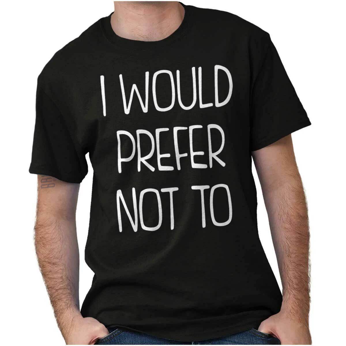 I Would Prefer Not To Lazy Rebel Sarcastic Womens or Mens Crewneck T Shirt Tee XL