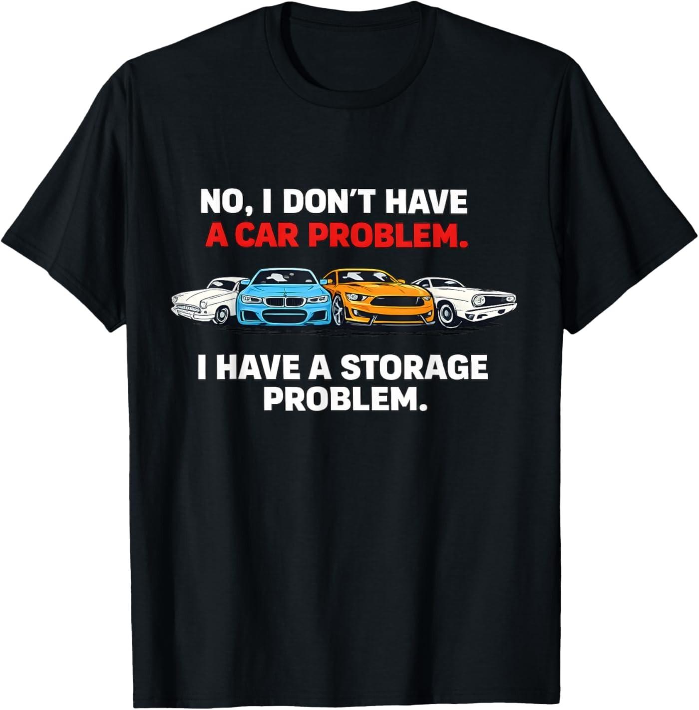 I Dont Have a Car Problem I Have a Storage Problem Car Lover Unisex T-Shirt S разноцветный