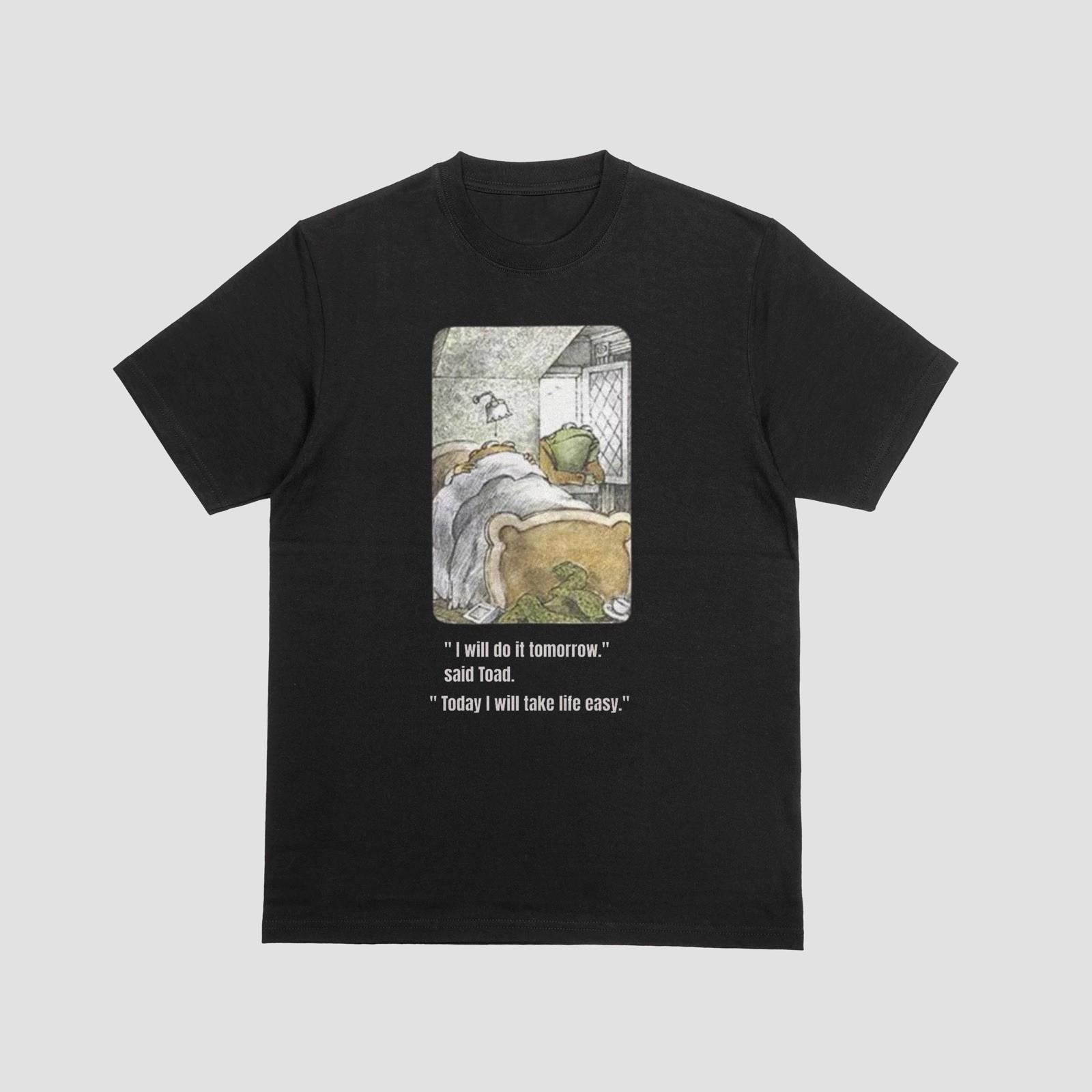 Funny Frog Toad Quote Shirt Lazy Day Procrastination Humor Unisex Tee 3XL