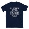 Je suis à la retraite J'étais fatigué hier Je suis fatigué aujourd'hui T-shirt Unisexe à Manches Courtes