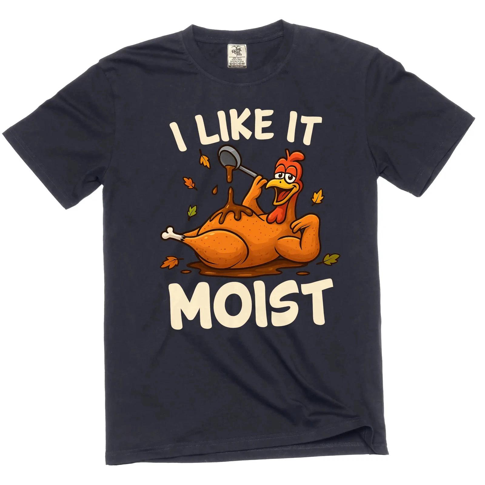 

Men s I like it moist T-shirt Thanksgiving Turkey funny sarcasm Tee S