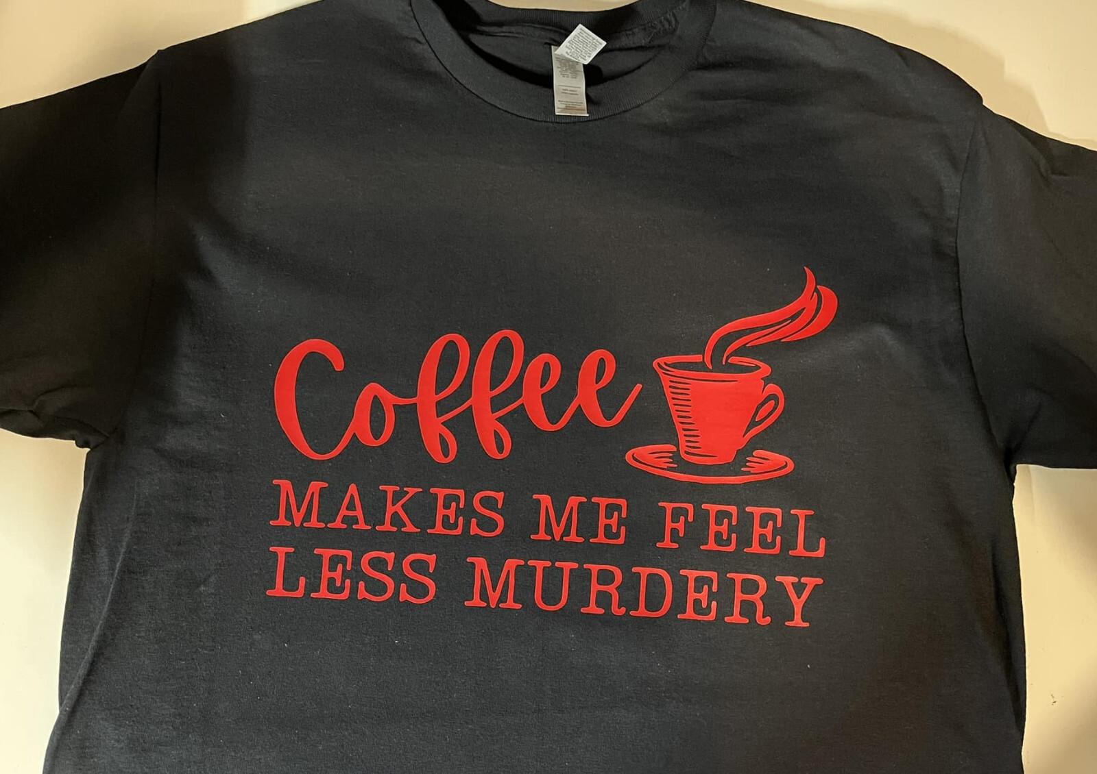 Coffee Makes me feel less Murdery Funny T-shirt Tee L