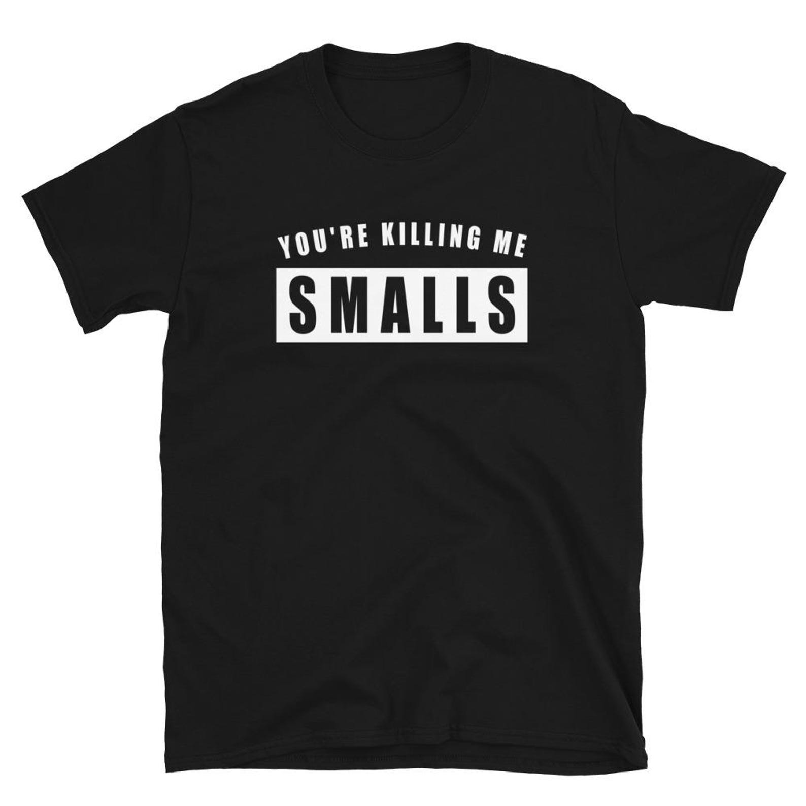 You re Killing Me Smalls T-Shirt XL
