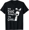My Dog Thinks I'm Cool for Dog Lover T-Shirt