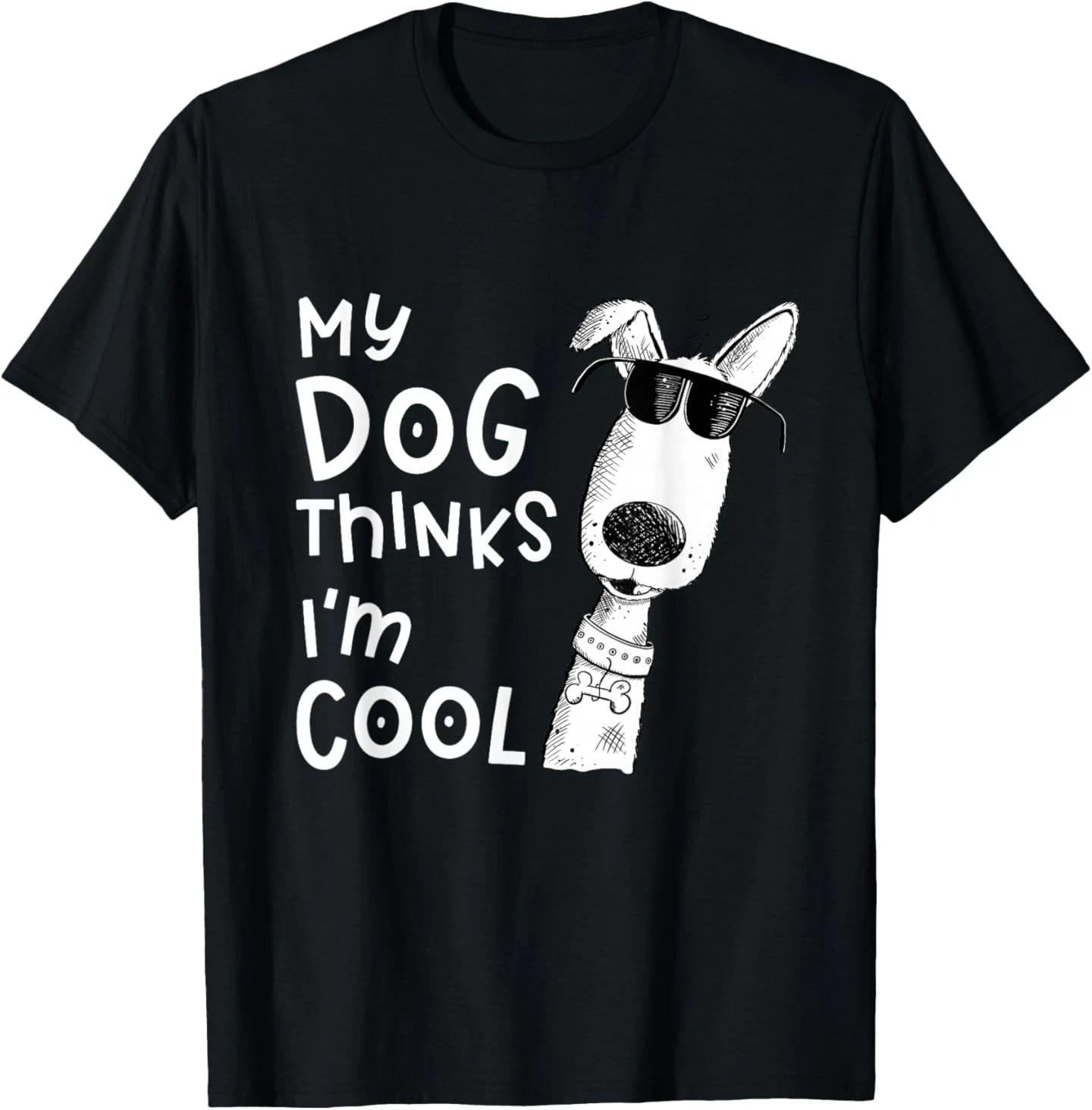My Dog Thinks I m Cool for Dog Lover T-Shirt S