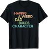 Having A Weird Dad Builds Character Father's Day Gift Unisex T-Shirt