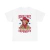 Men's and Women's T-shirts Born Free But Now Im Expensive Graphic