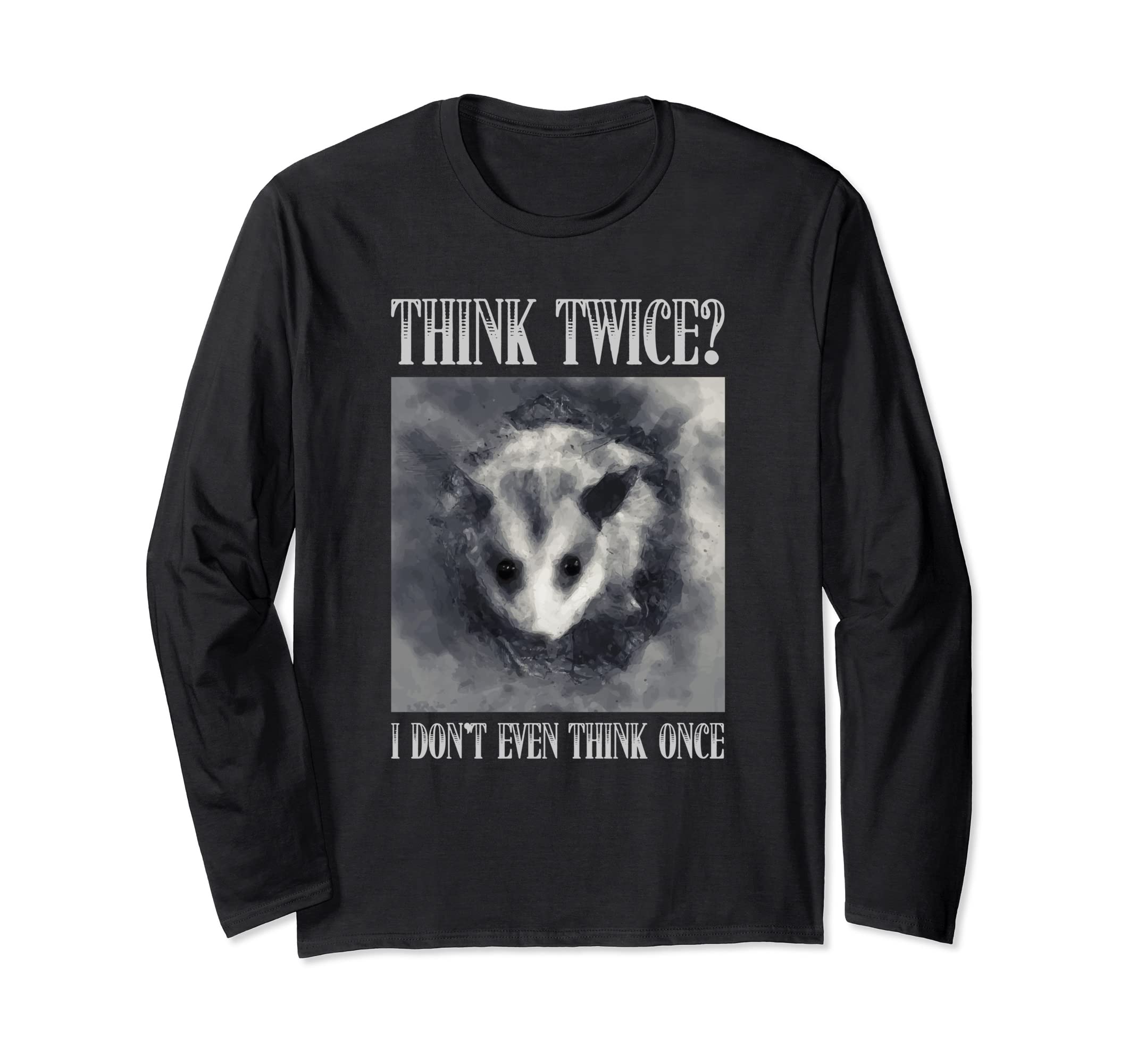 Think Twice I Don t Even Think Once Funny Opossum Long Sleeve T-Shirt