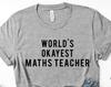 Maths Teacher T-Shirt, Worlds Okayest Maths Teacher Shirt, gifts for teachers - 81