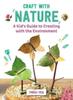 The Craft with Nature : A Kid's Guide To Creating with Materials from the Great Outdoors : 1 Book