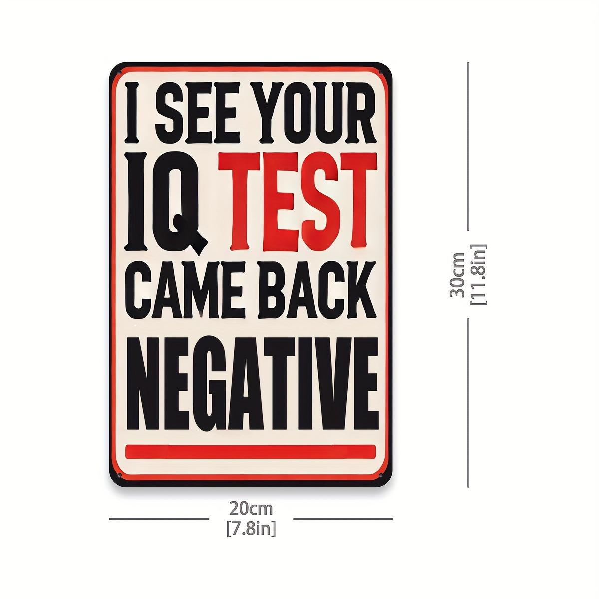 Funny I See Your IQ Test Results Came Back Negative Retro Metal Sign Vintage Aluminum Wall Decor Suitable for Home Garage 20x30cm(7.8x11.8inch)