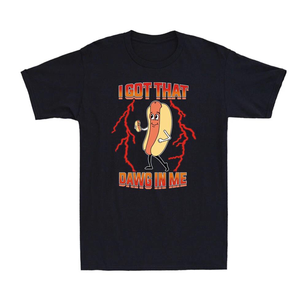 I Got That Dawg in Me Shirt I Got That Dog In Me Funny Hot Dogs Men s T-shirt XXXL