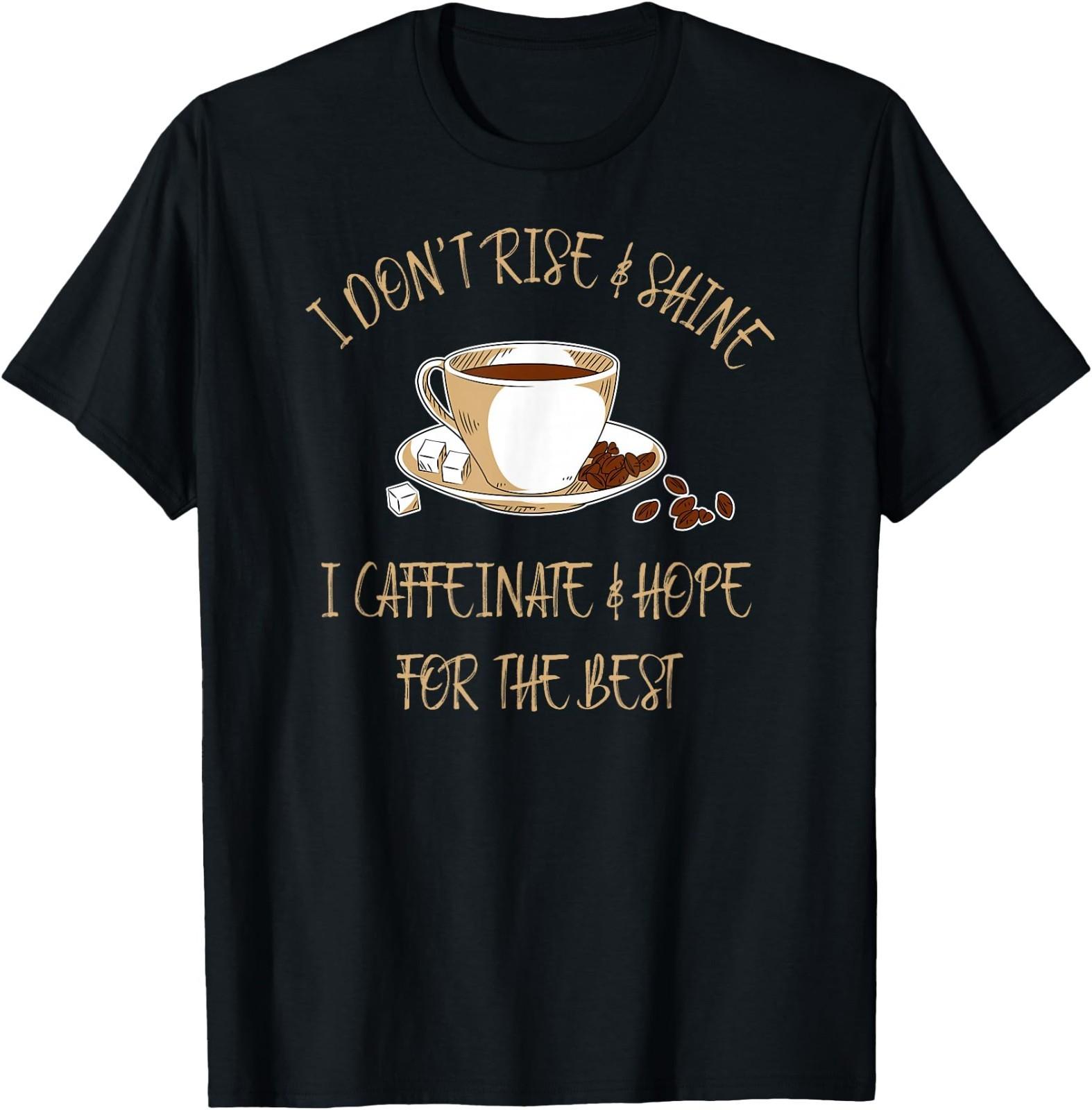 Funny Coffee - I Don t Rise and Shine I Caffeinate and Hope T- Unisex T-Shirt XL