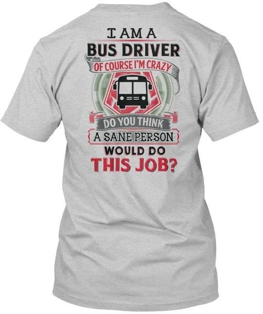 

Cute Bus Driver I Am A Of Course I m Crazy Do You TTshirt Made in USA S-5XL S