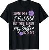 Sometimes I Feel Old But Then I Realize My Sister Is Older Gift Unisex T-Shirt