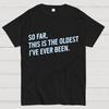 So Far This Is the Oldest I Have Ever Been Cotton Summer Casual Cool Loose T-Shirt