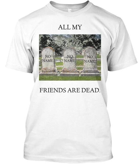

All My Friends Are Dead T shirt Made in the USA Size S to 5XL L