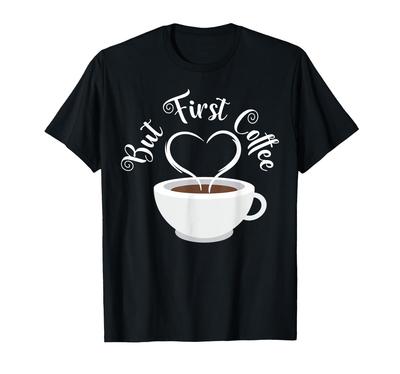 But First Coffee Cafe Decaf Hot Coffee Morning Coffee T-Shirt