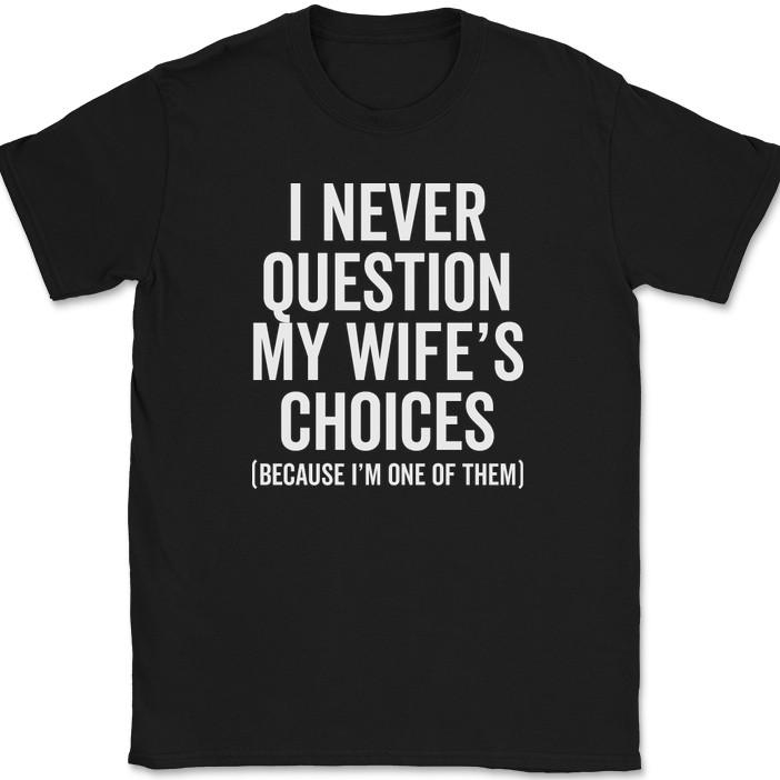 

I Never Question My Wife s Choices T-Shirt Funny Marriage Husband Humor Text Tee 2XL