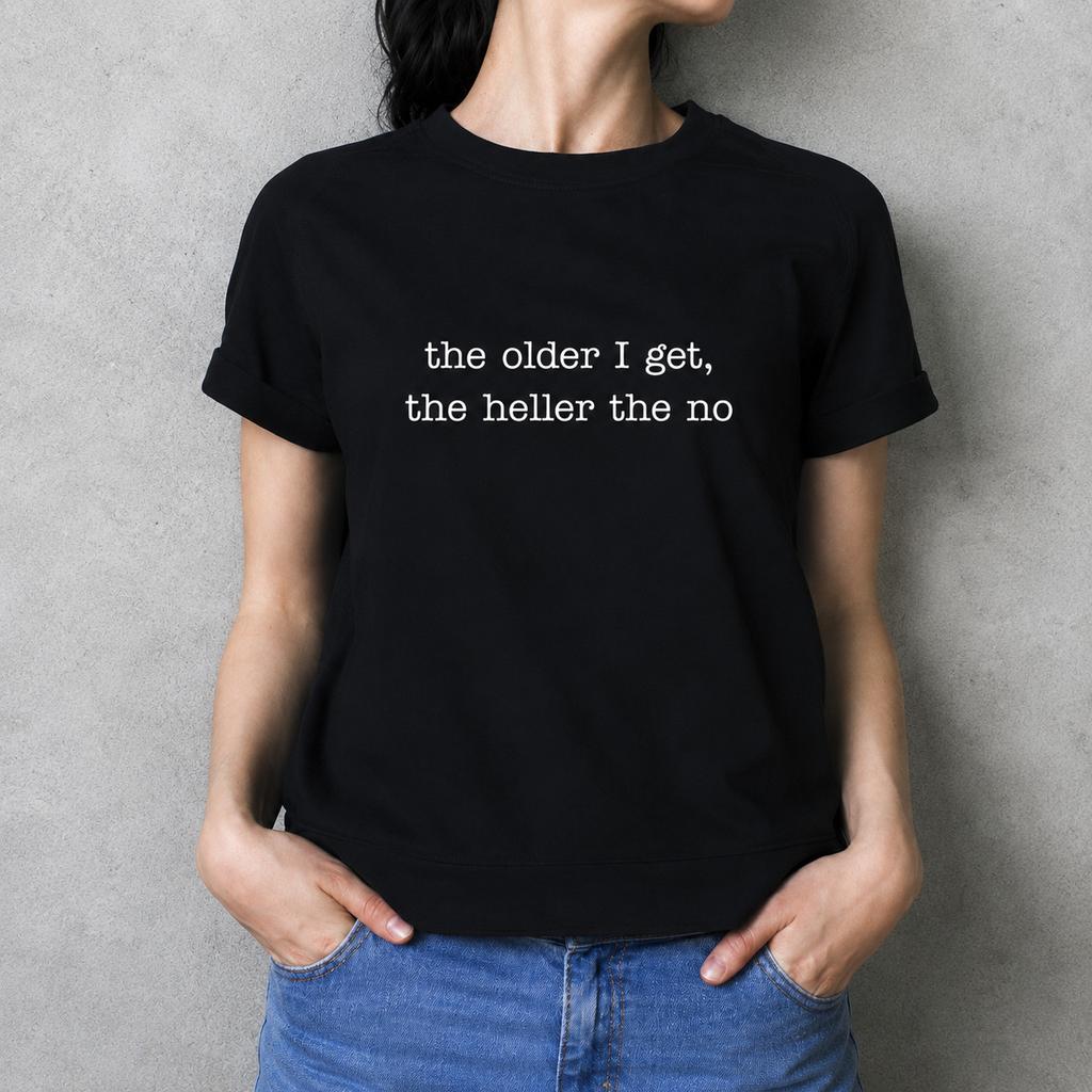 The Older I Get The Heller The No Sarcastic Saying Unisex t-Shirt