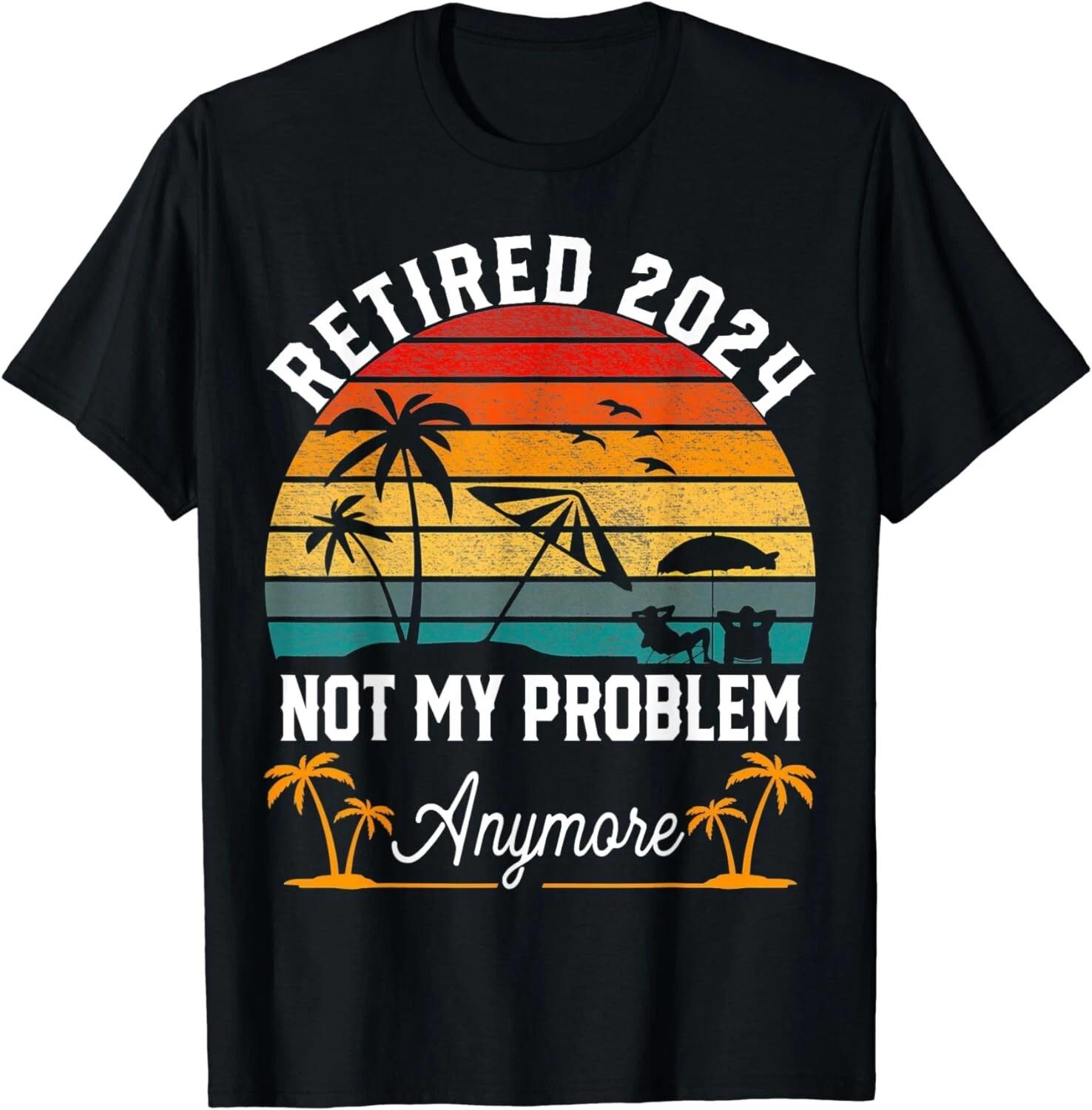Retirement 2024 Retired 2024 Not My Problem Anymore Gift Unisex T-Shirt L