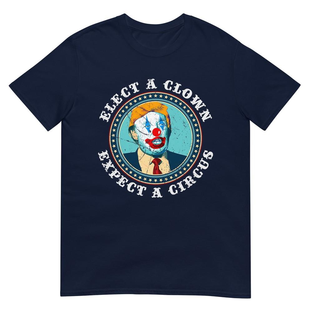 Elect A Clown Expect A Circus T Shirt Antitrump Shirt Tshirt S