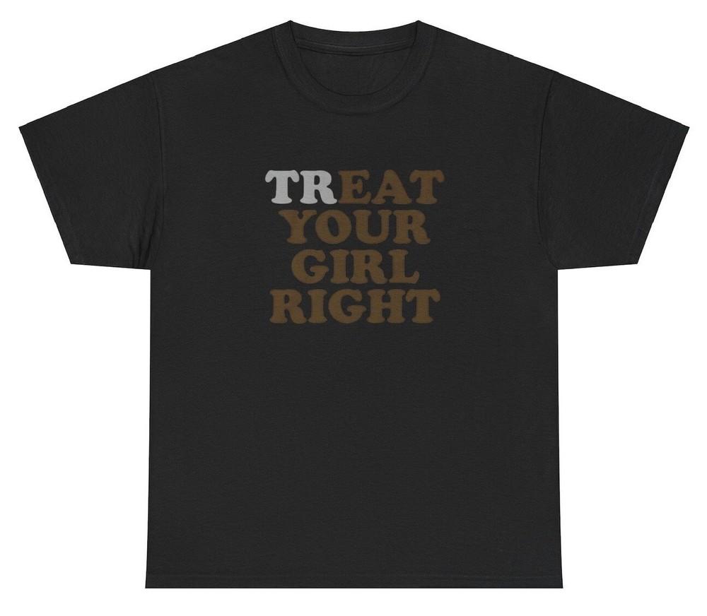 Treat / Eat Your Girl Right T Shirt Funny Sex Joke Inappropriate Ironic Meme Tee Unisex T-Shirt XXXL