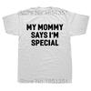 Funny My Mommy Says Im Special T Shirt Summer Style Graphic Cotton Streetwear Short Sleeve Birthday Gifts Tshirt Mens Clothing