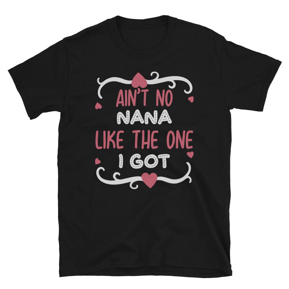 Ain't No Nana Like The One I Got Short Sleeve Unisex T-Shirt