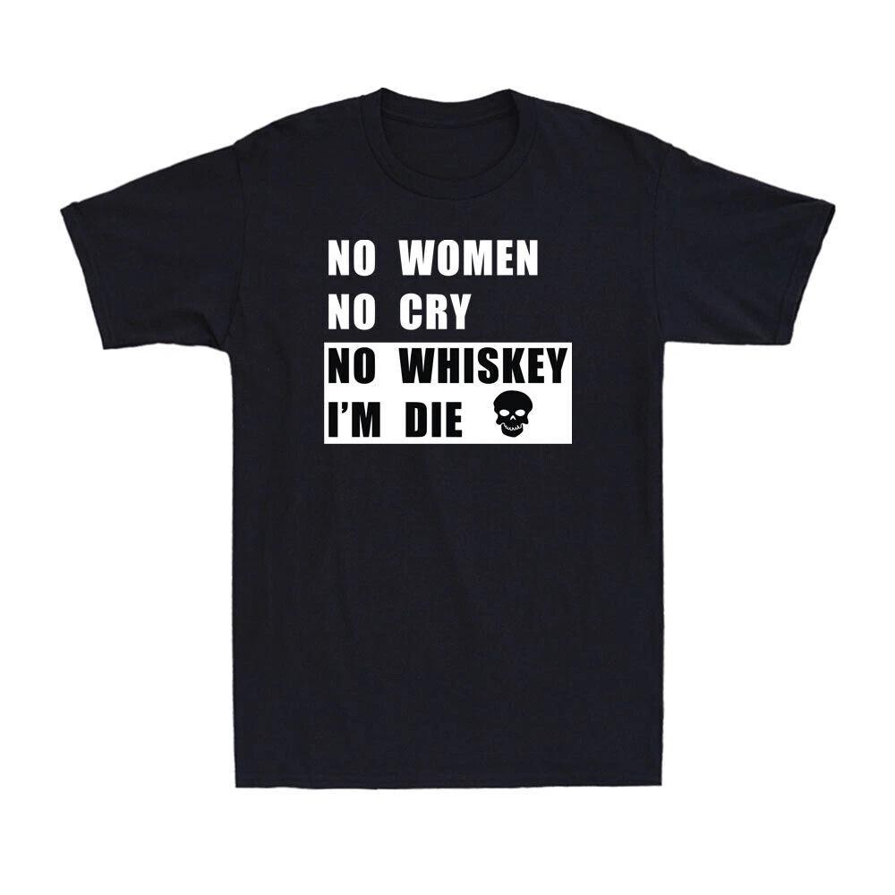 No Women No Cry No Whiskey I m Die Funny Sarcasm Skull Men s T-Shirt Cotton Tee XL
