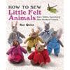 How To Sew Little Felt Animals: Bears, Rabbits, Squirrels and Other Woodland Creatures