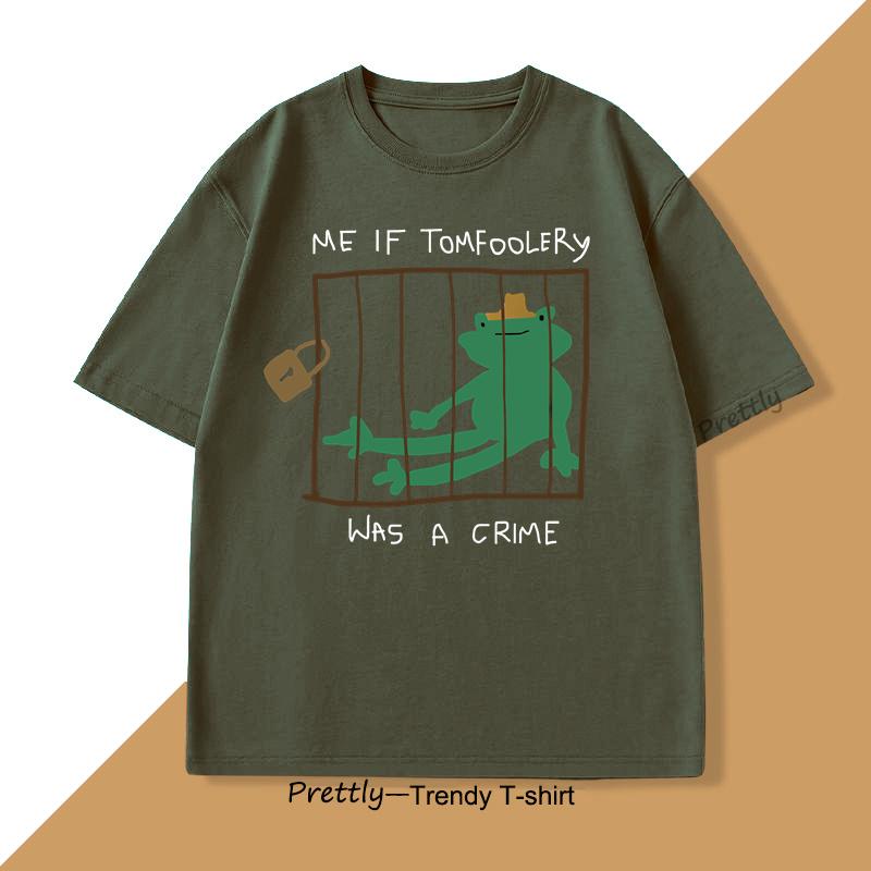 Me If Tomfoolery Was A Crime T Shirt Funny Frog Silly Goose Graphic T Shirts O Neck Shortsleeved Tops Summer Men Clothing