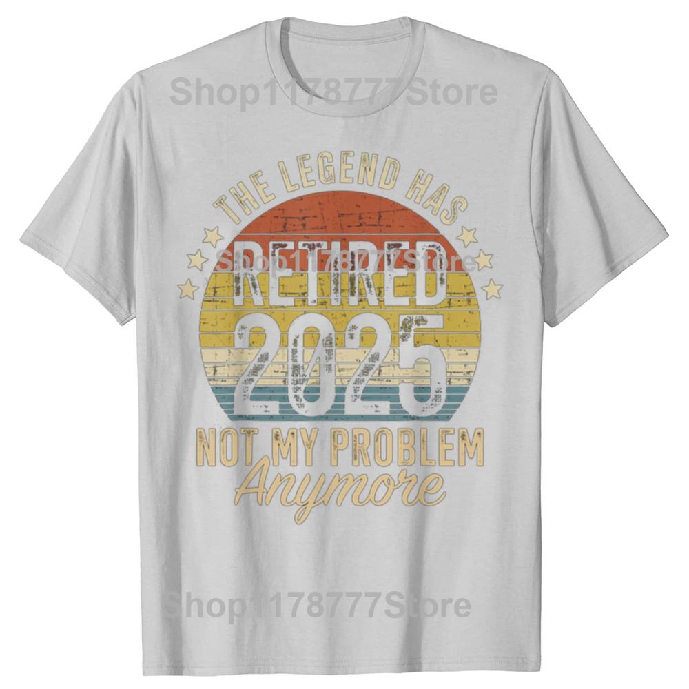 Legend Has Retired 2025 Not My Problem Funny Retirement T Shirts Cotton Birthday Gifts Mens Clothing Oversized T Shirt