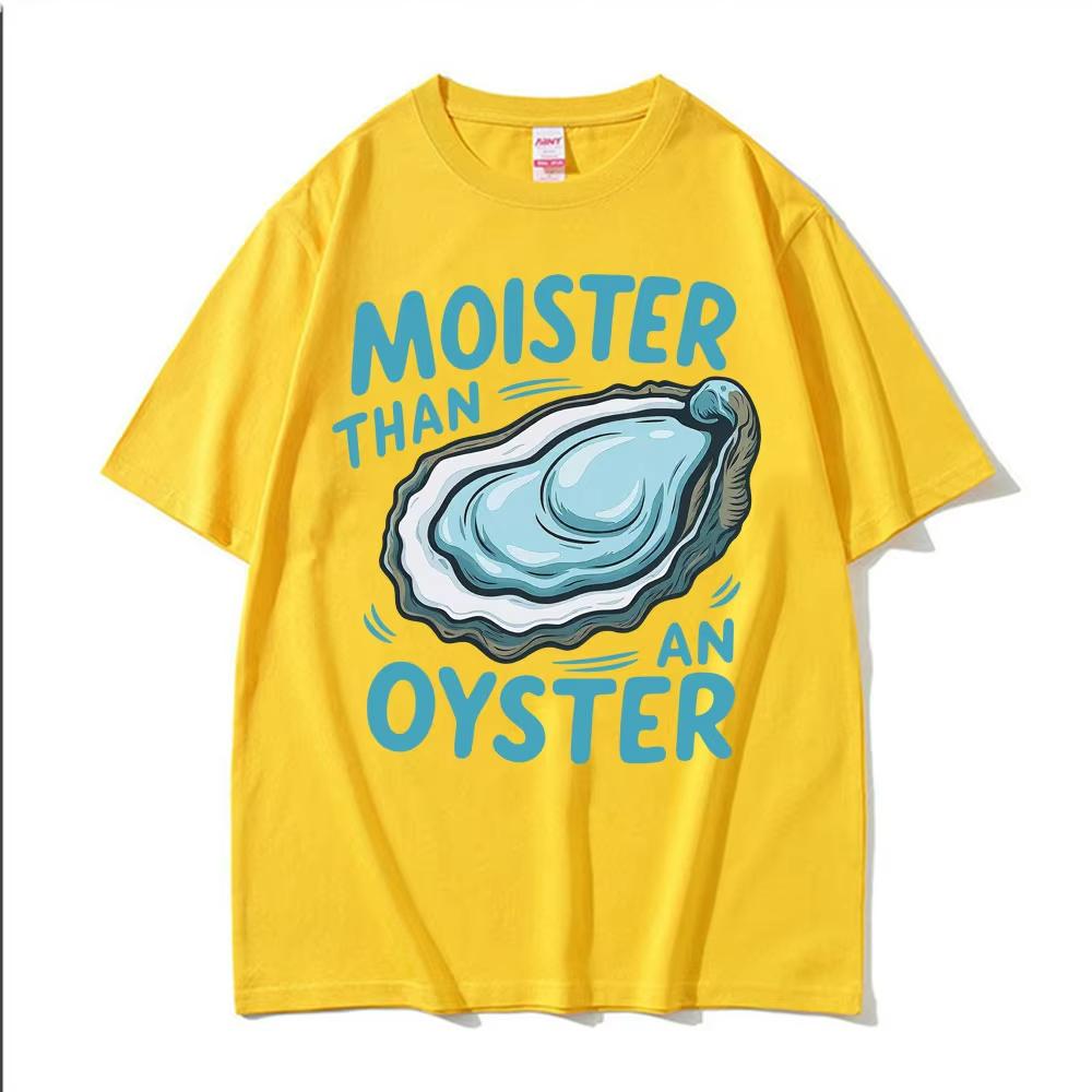 Moister Than An Oyster Funny Humor T Shirt Men Women Clothing Harajuku Aesthetic Tee Shirt Cozy 100 Cotton Short Sleeve Tshirt