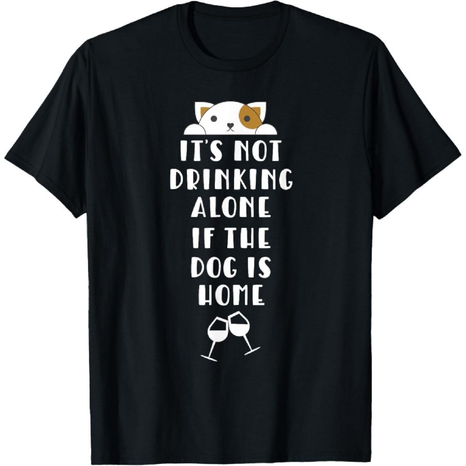 It s Not Drinking Alone If The Dog Is Home Funny T-Shirt S