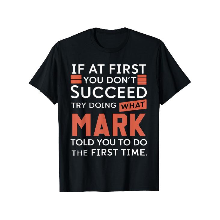 Mark T-Shirt - Motivational  If At First You Don t Succeed Try Doing What Mark Told You to Do First Time  Saying - Black with Red & Text - Soft S чёрный