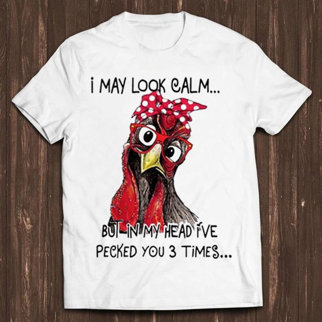 I May Look Calm But In My Head I've Pecked You 3 Times Funny Chicken Animal Pet Love Meme Funny Gift Tee Mens Kids T Shirt C800