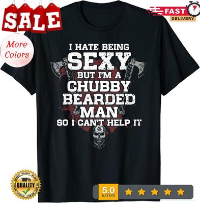 I Hate Being Sexy But I'm A Chubby Bearded Man Unisex T-Shirt