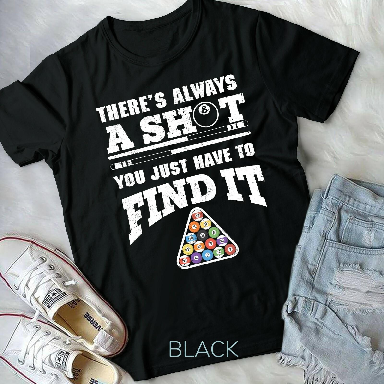 There Always A Shot You Just Have To Find To Funny Pool Play Unisex T-shirt XXXL