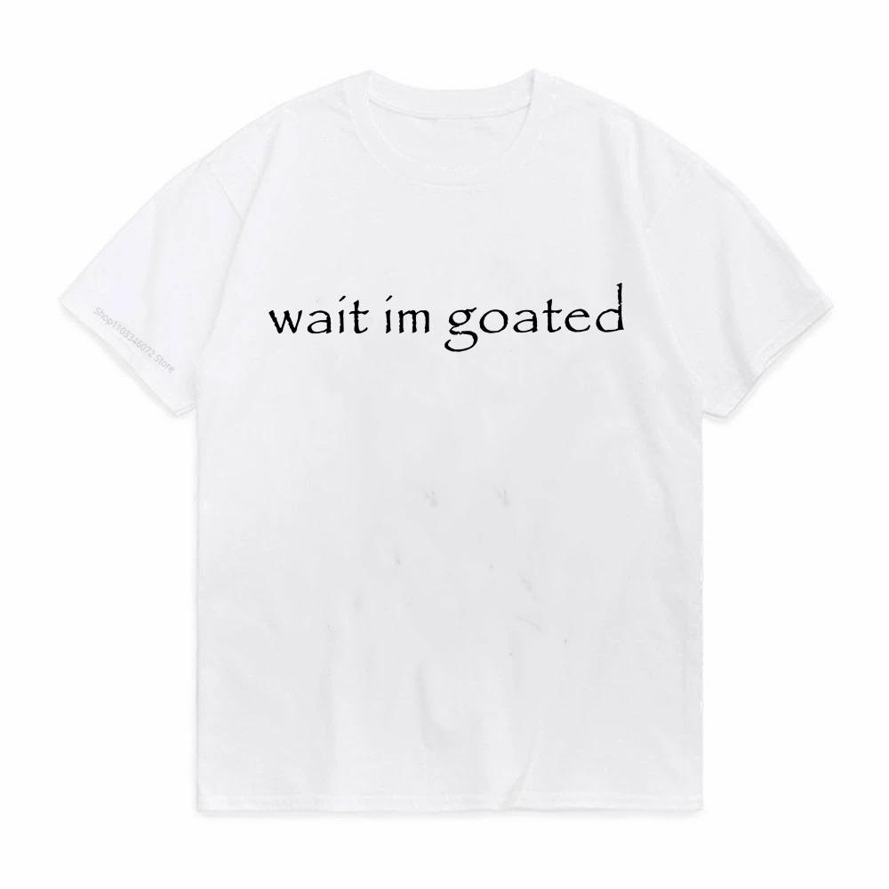 Wait Im Goated Funny Meme TShirt Humor Funny Letters Printed Sayings Graphic Tee Tops Cool Short Sleeve Blouses Novelty Gifts S