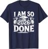I Am So Done Class of 2026 Senior Graduation Grad Party Unisex T-Shirt