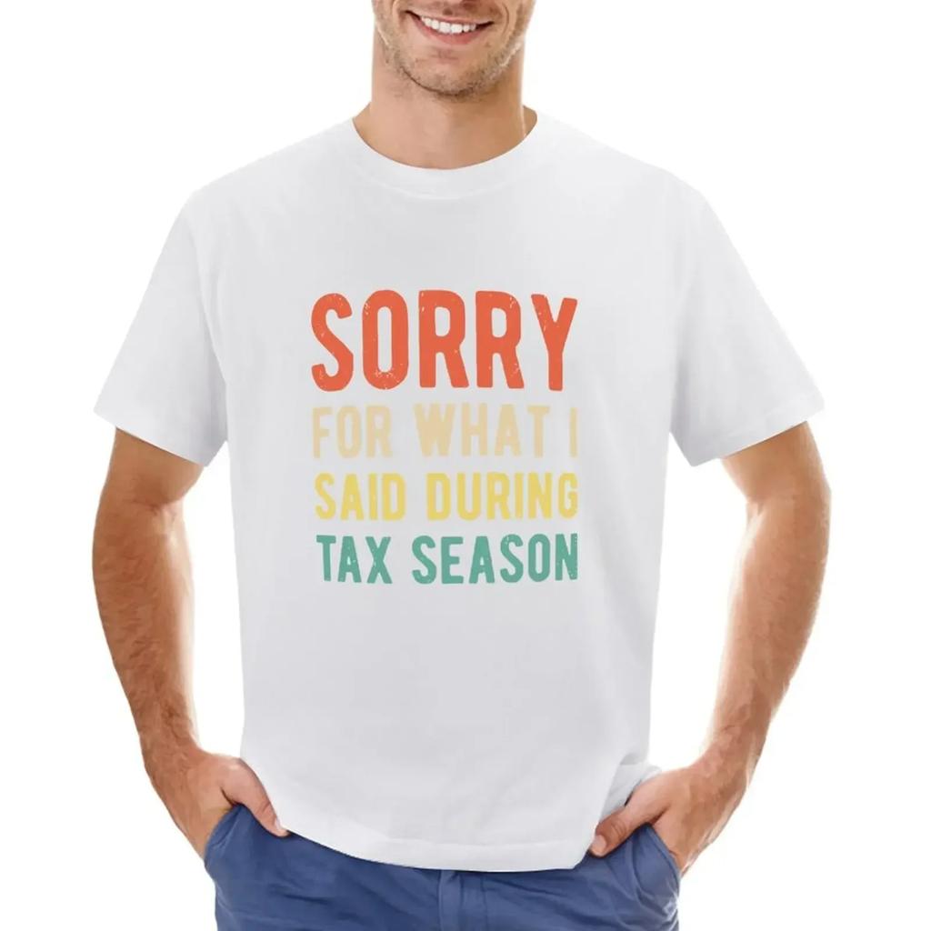 Funny Sorry For What I Said During Tax Season Shirt T-shirt cute tops for a boy funny t shirts for men