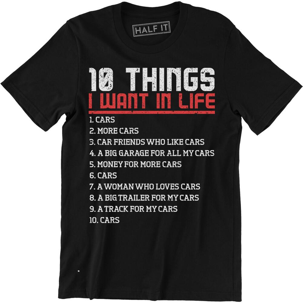 10 Things I Want In Life Cars More Cars Shirt - Funny Car Men s T-shirt Gift Tee M