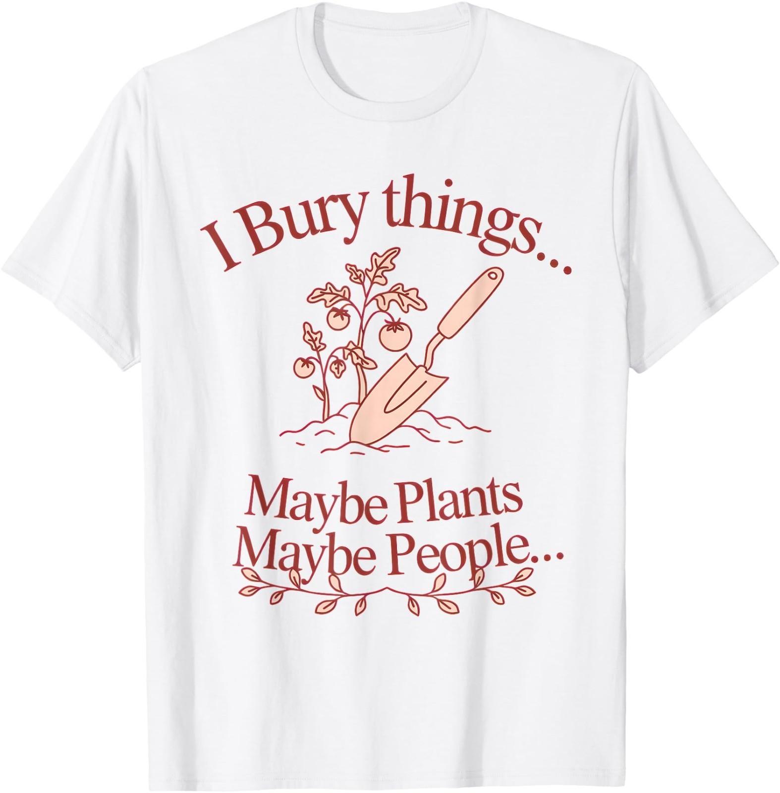 I Bury Things... Maybe Plants... Maybe People... Plants T-Shirt S