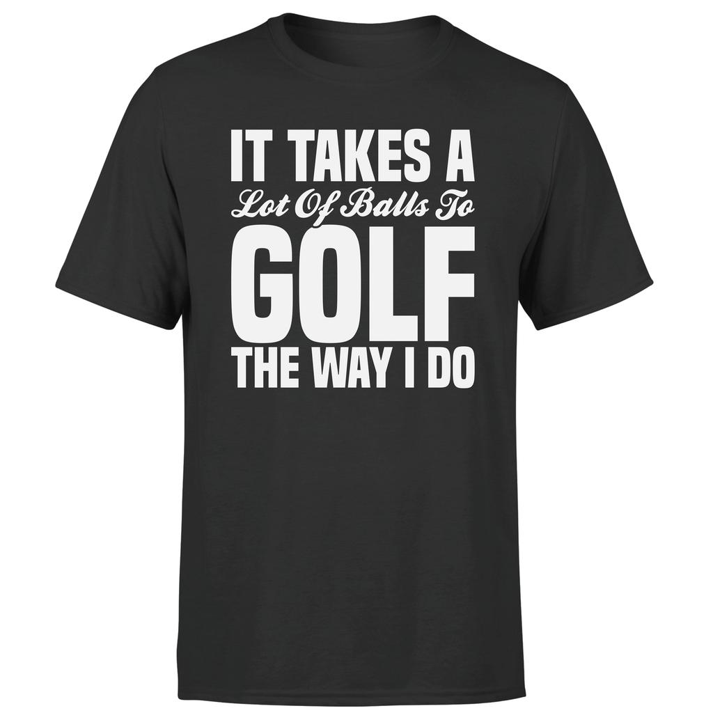 It Takes A Lot Of Balls To Golf The Way I Do Funny Adult Unisexs Tee