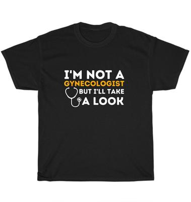 I'm Not A Gynecologist But I'll Take A Look Adult T-Shirt Unisex Funny Tee Gift